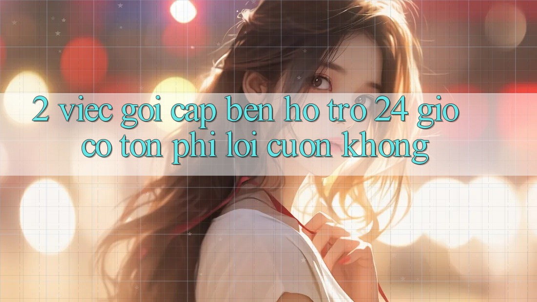 2. Việc gọi cập bến hỗ trợ 24 giờ có tốn phí lôi cuốn không? 2. Việc gọi cập bến hỗ trợ 24 giờ có tốn phí lôi cuốn không?