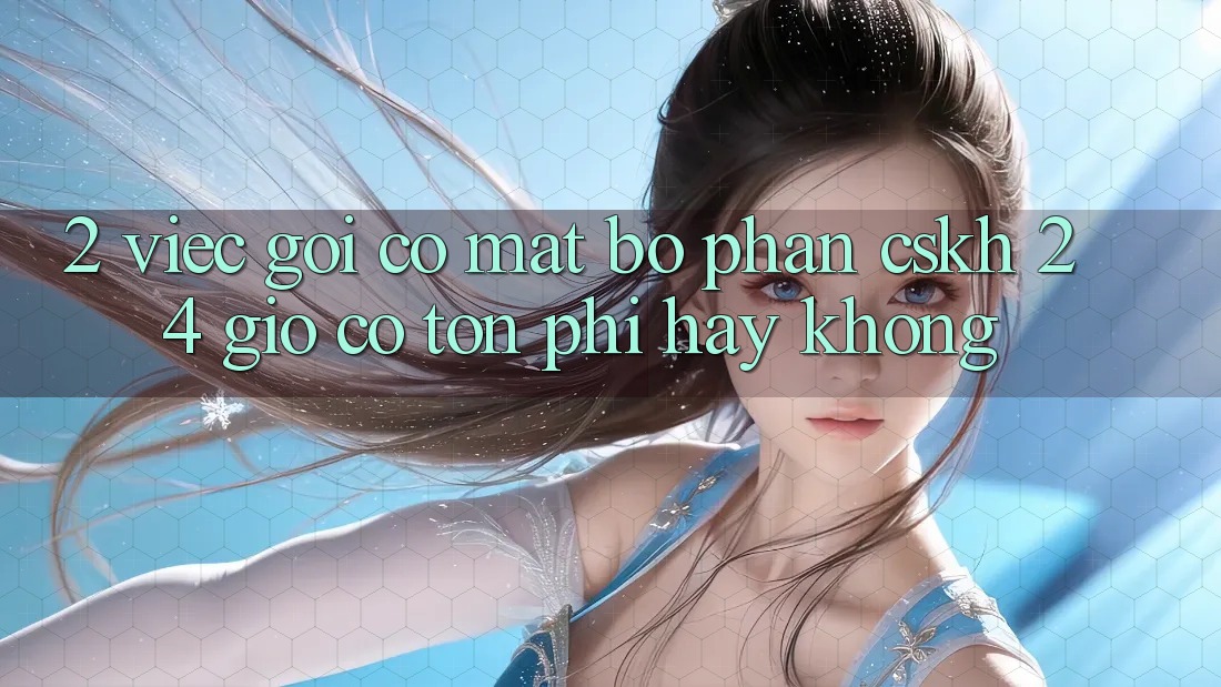 2. Việc gọi có mặt bộ phận CSKH 24 giờ có tốn phí hay không? 2. Việc gọi có mặt bộ phận CSKH 24 giờ có tốn phí hay không?