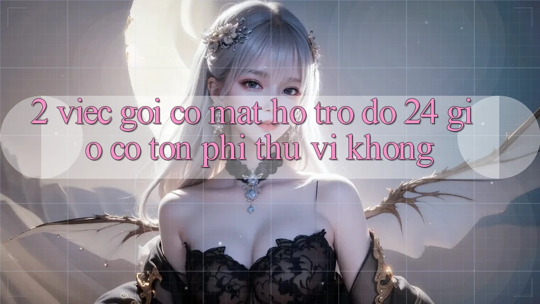 2. Việc gọi có mặt hỗ trợ đỡ 24 giờ có tốn phí thú vị không? 2. Việc gọi có mặt hỗ trợ đỡ 24 giờ có tốn phí thú vị không?