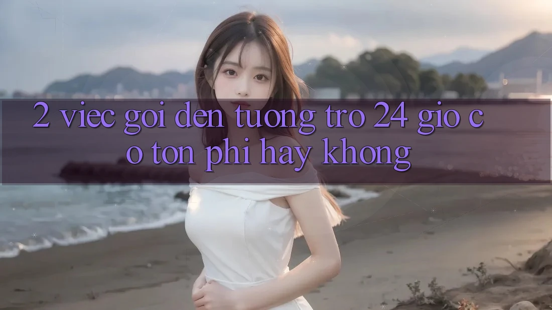 2. Việc gọi đến tương trợ 24 giờ có tốn phí hay không? 2. Việc gọi đến tương trợ 24 giờ có tốn phí hay không?