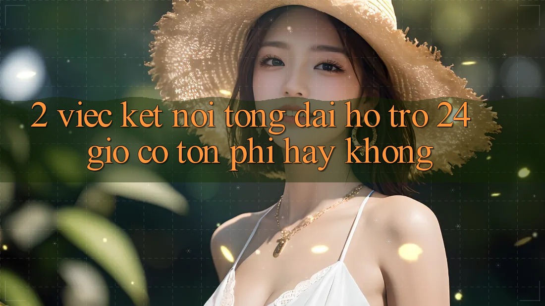 2. Việc kết nối tổng đài hỗ trợ 24 giờ có tốn phí hay không? 2. Việc kết nối tổng đài hỗ trợ 24 giờ có tốn phí hay không?