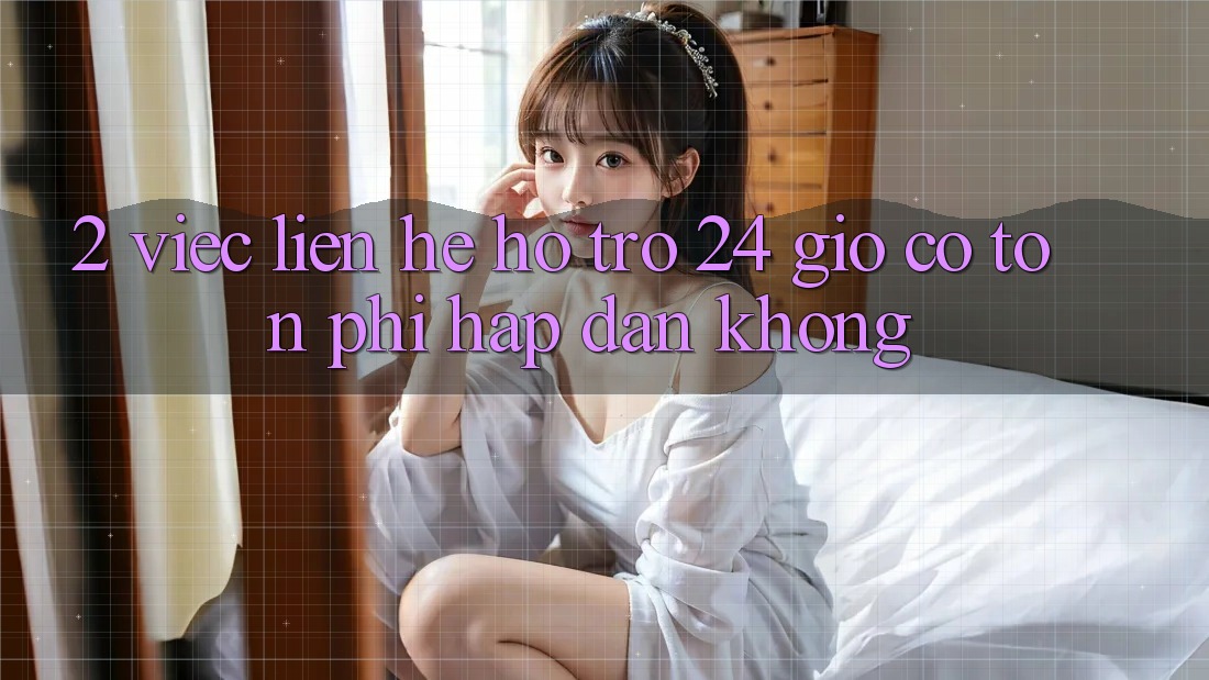 2. Việc liên hệ hỗ trợ 24 giờ có tốn phí hấp dẫn không? 2. Việc liên hệ hỗ trợ 24 giờ có tốn phí hấp dẫn không?