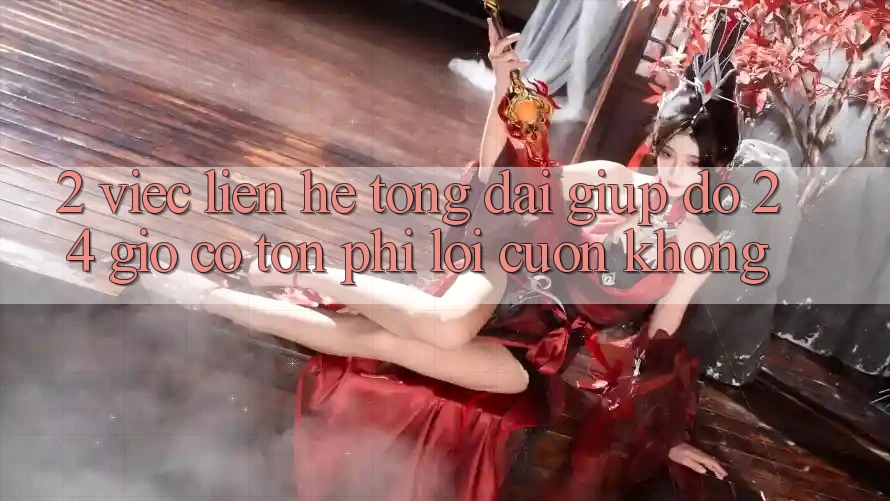 2. Việc liên hệ tổng đài giúp đỡ 24 giờ có tốn phí lôi cuốn không? 2. Việc liên hệ tổng đài giúp đỡ 24 giờ có tốn phí lôi cuốn không?