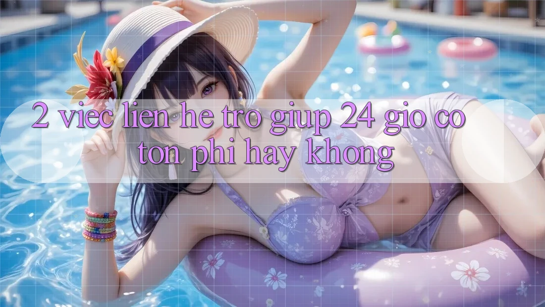 2. Việc liên hệ trợ giúp 24 giờ có tốn phí hay không? 2. Việc liên hệ trợ giúp 24 giờ có tốn phí hay không?