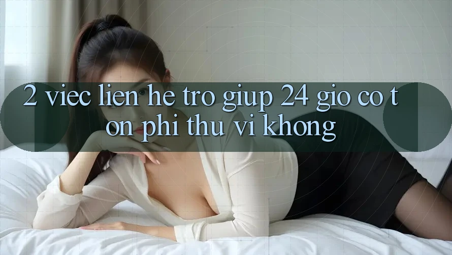 2. Việc liên hệ trợ giúp 24 giờ có tốn phí thú vị không? 2. Việc liên hệ trợ giúp 24 giờ có tốn phí thú vị không?