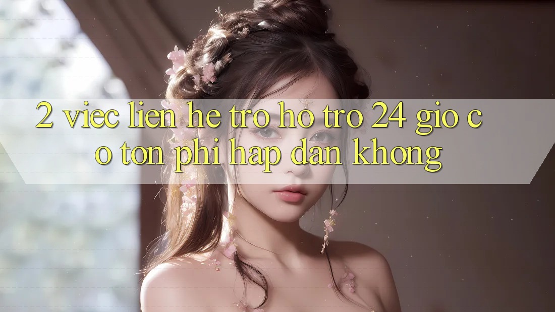 2. Việc liên hệ trợ hỗ trợ 24 giờ có tốn phí hấp dẫn không? 2. Việc liên hệ trợ hỗ trợ 24 giờ có tốn phí hấp dẫn không?