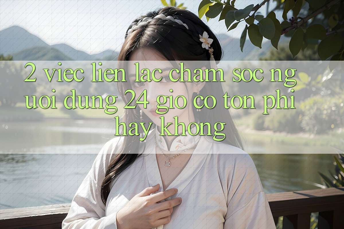2. Việc liên lạc chăm sóc người dùng 24 giờ có tốn phí hay không?
