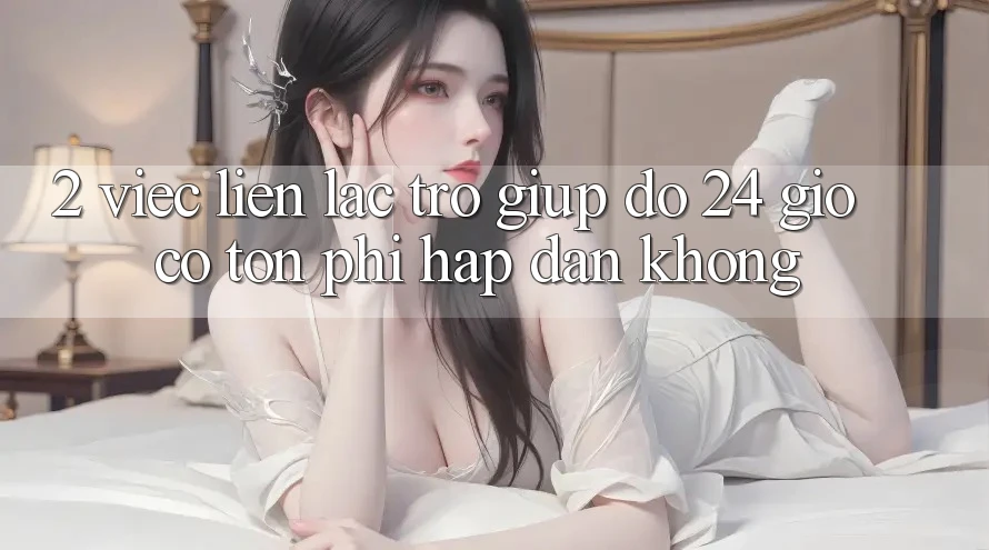 2. Việc liên lạc trợ giúp đỡ 24 giờ có tốn phí hấp dẫn không? 2. Việc liên lạc trợ giúp đỡ 24 giờ có tốn phí hấp dẫn không?