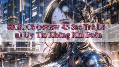 88gk có (review 4.5 sao trở lên) uy tín không khi buồn