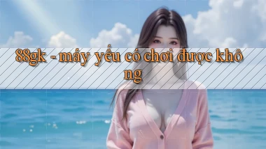88gk   máy yếu có chơi được không