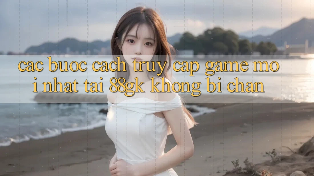 Các bước Cách Truy Cập Game Mới nhất Tại 88gk Không Bị Chặn Các bước Cách Truy Cập Game Mới nhất Tại 88gk Không Bị Chặn