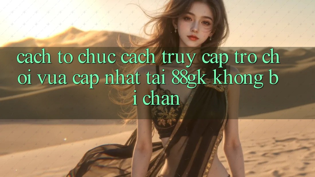 Cách tổ chức Cách Truy Cập Trò chơi Vừa cập nhật Tại 88gk Không Bị Chặn