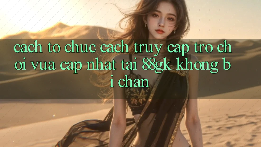 Cách tổ chức Cách Truy Cập Trò chơi Vừa cập nhật Tại 88gk Không Bị Chặn Cách tổ chức Cách Truy Cập Trò chơi Vừa cập nhật Tại 88gk Không Bị Chặn