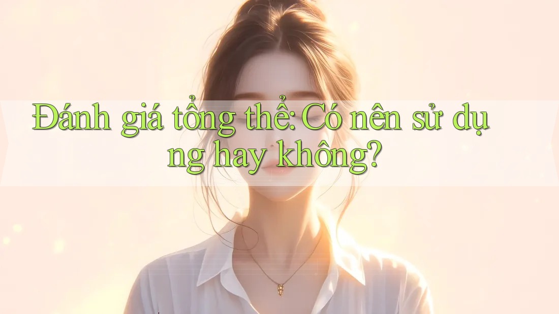 Đánh giá tổng thể: Có nên sử dụng hay không?