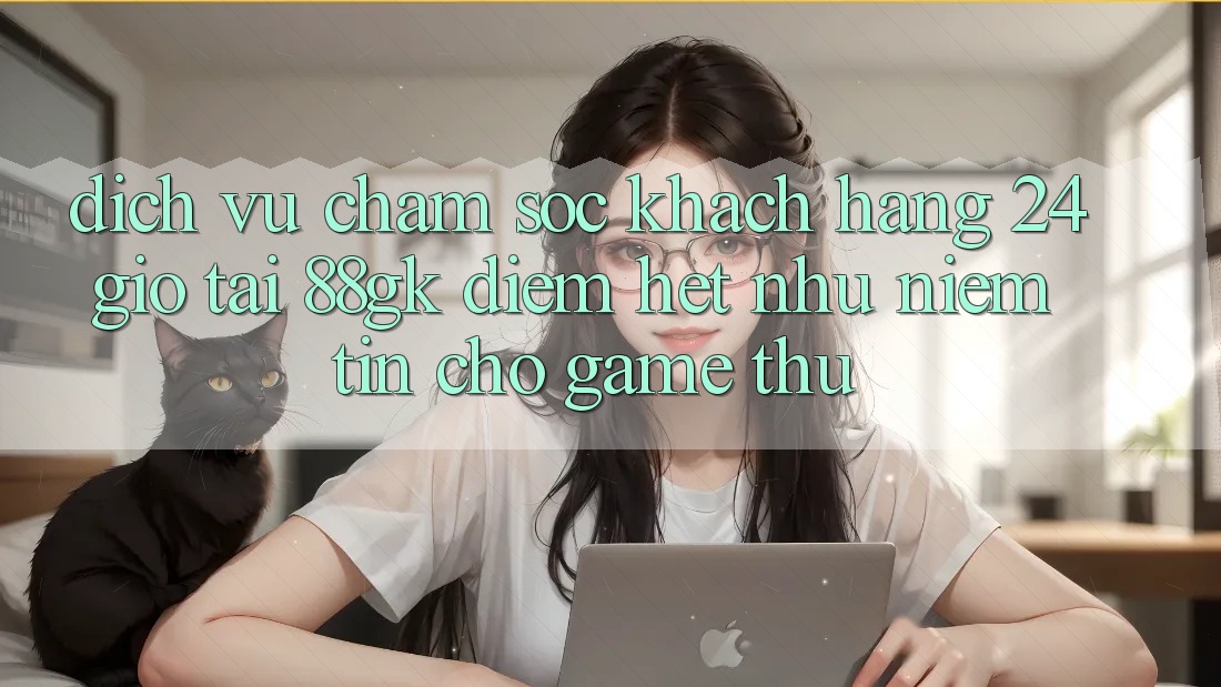 Dịch Vụ Chăm sóc khách hàng 24 Giờ Tại 88gk – Điểm Hệt như Niềm Tin Cho Game Thủ