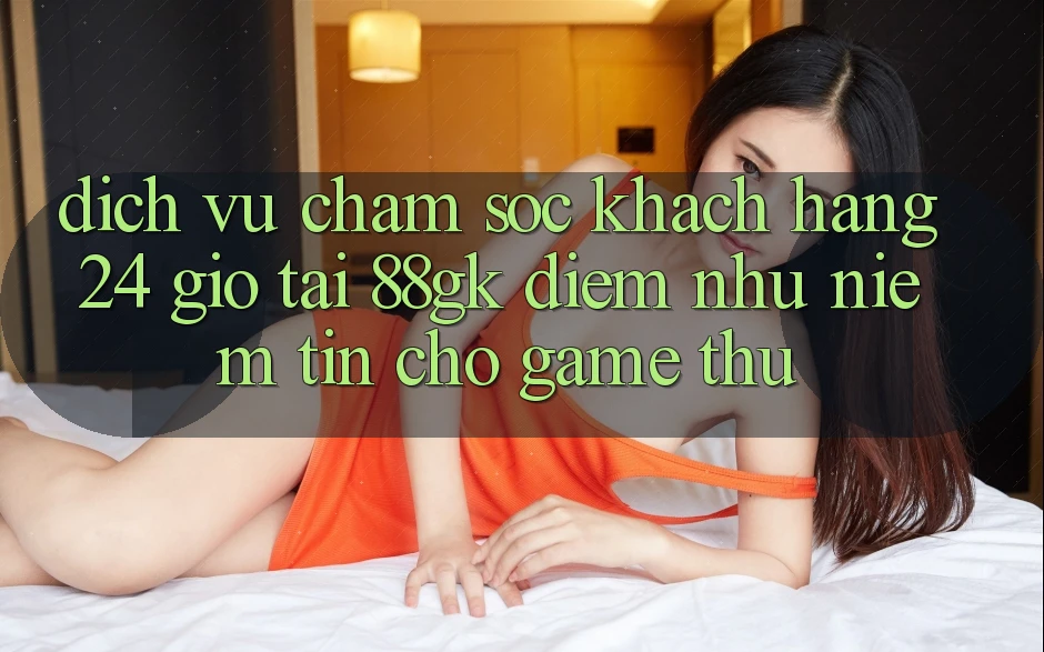 Dịch Vụ Chăm sóc khách hàng 24 Giờ Tại 88gk – Điểm Như Niềm Tin Cho Game Thủ Dịch Vụ Chăm sóc khách hàng 24 Giờ Tại 88gk – Điểm Như Niềm Tin Cho Game Thủ
