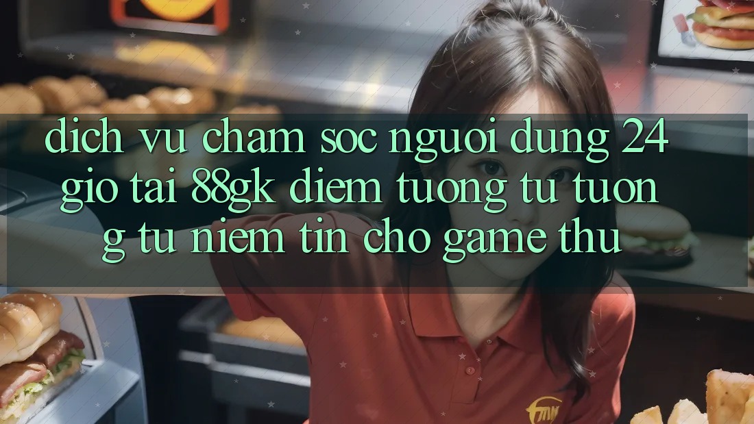 Dịch Vụ Chăm sóc người dùng 24 Giờ Tại 88gk – Điểm Tương tự tương tự Niềm Tin Cho Game Thủ