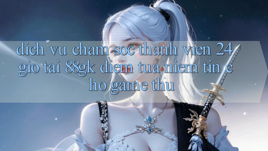 Dịch Vụ Chăm sóc thành viên 24 Giờ Tại 88gk – Điểm Tựa Niềm Tin Cho Game Thủ Dịch Vụ Chăm sóc thành viên 24 Giờ Tại 88gk – Điểm Tựa Niềm Tin Cho Game Thủ