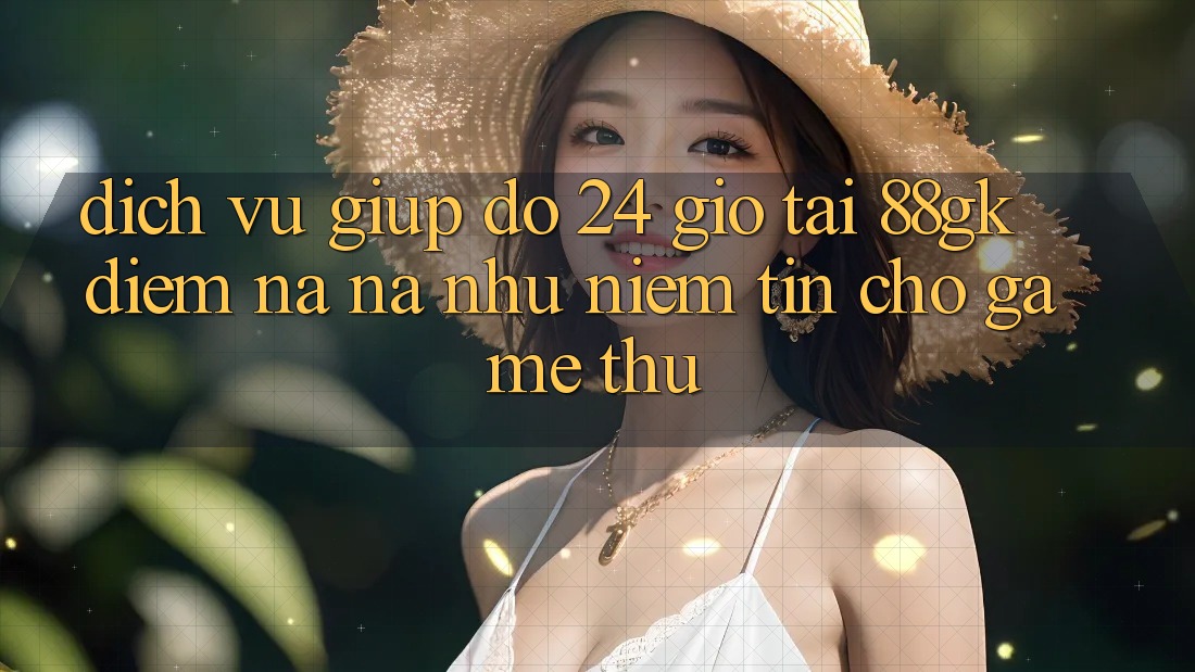 Dịch Vụ Giúp đỡ 24 Giờ Tại 88gk – Điểm Na ná như Niềm Tin Cho Game Thủ Dịch Vụ Giúp đỡ 24 Giờ Tại 88gk – Điểm Na ná như Niềm Tin Cho Game Thủ