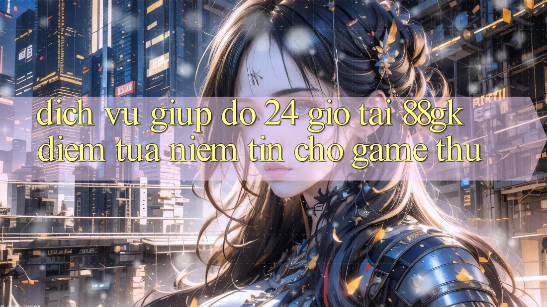Dịch Vụ Giúp đỡ 24 Giờ Tại 88gk – Điểm Tựa Niềm Tin Cho Game Thủ Dịch Vụ Giúp đỡ 24 Giờ Tại 88gk – Điểm Tựa Niềm Tin Cho Game Thủ