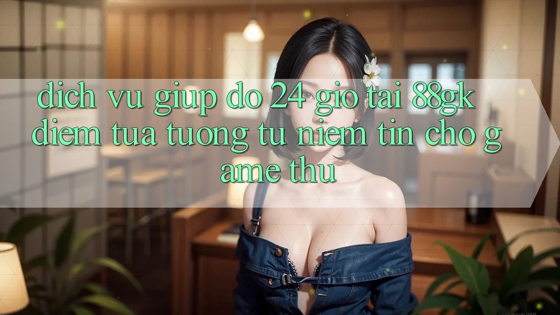Dịch Vụ Giúp đỡ 24 Giờ Tại 88gk – Điểm Tựa tương tự Niềm Tin Cho Game Thủ Dịch Vụ Giúp đỡ 24 Giờ Tại 88gk – Điểm Tựa tương tự Niềm Tin Cho Game Thủ