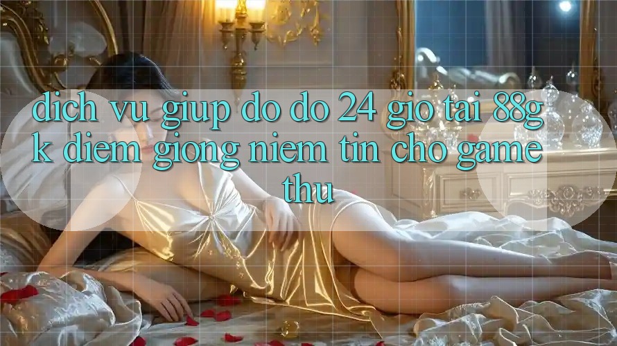 Dịch Vụ Giúp đỡ đỡ 24 Giờ Tại 88gk – Điểm Giống Niềm Tin Cho Game Thủ Dịch Vụ Giúp đỡ đỡ 24 Giờ Tại 88gk – Điểm Giống Niềm Tin Cho Game Thủ