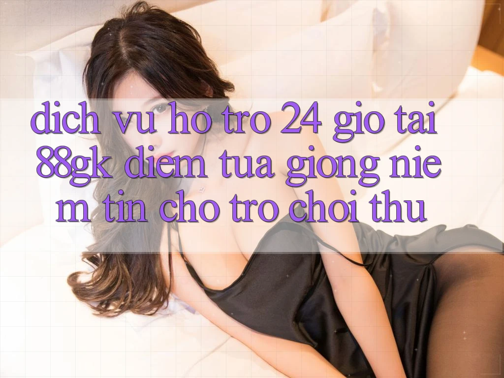 Dịch Vụ Hỗ trợ 24 Giờ Tại 88gk – Điểm Tựa giống Niềm Tin Cho Trò chơi Thủ