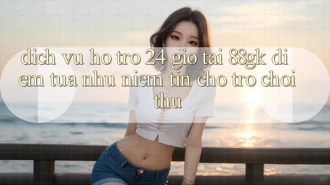 Dịch Vụ Hỗ Trợ 24 Giờ Tại 88gk – Điểm Tựa như Niềm Tin Cho Trò chơi Thủ Dịch Vụ Hỗ Trợ 24 Giờ Tại 88gk – Điểm Tựa như Niềm Tin Cho Trò chơi Thủ