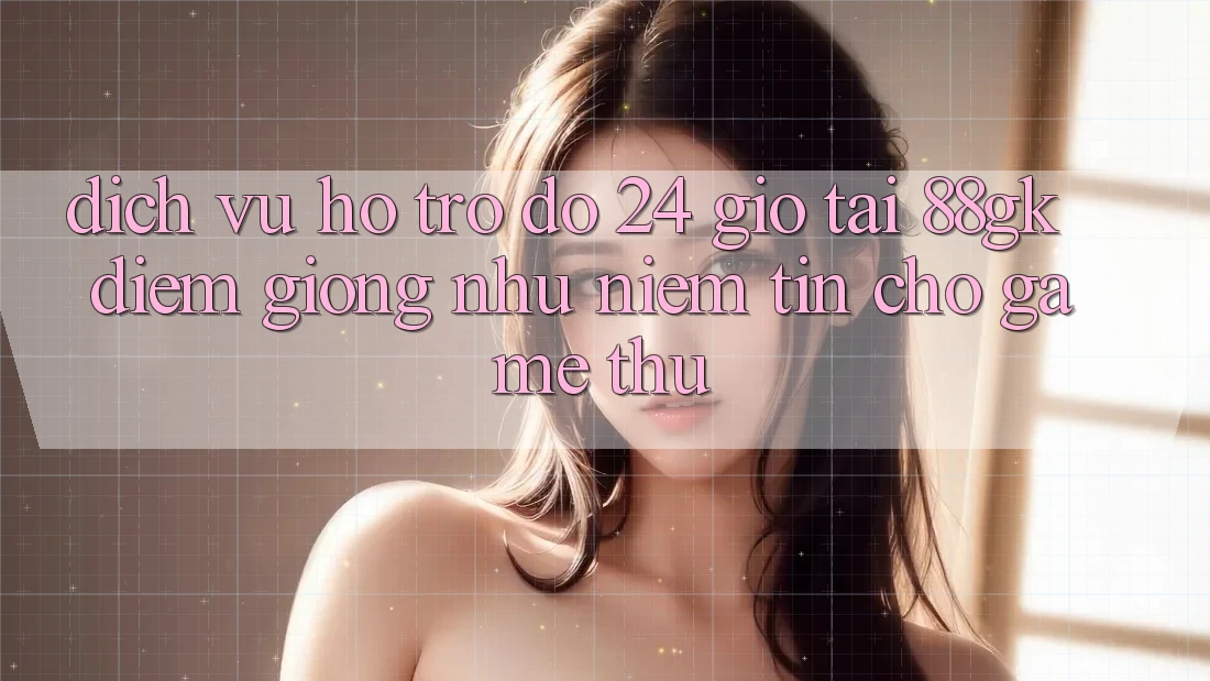 Dịch Vụ Hỗ trợ đỡ 24 Giờ Tại 88gk – Điểm Giống như Niềm Tin Cho Game Thủ Dịch Vụ Hỗ trợ đỡ 24 Giờ Tại 88gk – Điểm Giống như Niềm Tin Cho Game Thủ