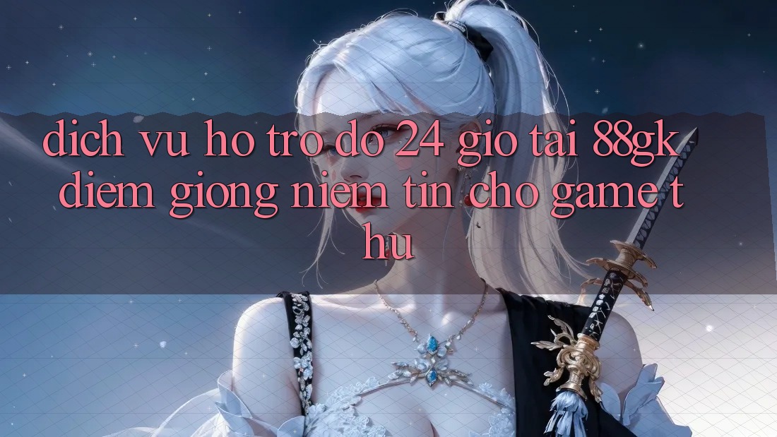 Dịch Vụ Hỗ trợ đỡ 24 Giờ Tại 88gk – Điểm Giống Niềm Tin Cho Game Thủ Dịch Vụ Hỗ trợ đỡ 24 Giờ Tại 88gk – Điểm Giống Niềm Tin Cho Game Thủ