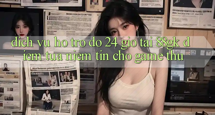 Dịch Vụ Hỗ trợ đỡ 24 Giờ Tại 88gk – Điểm Tựa Niềm Tin Cho Game Thủ Dịch Vụ Hỗ trợ đỡ 24 Giờ Tại 88gk – Điểm Tựa Niềm Tin Cho Game Thủ