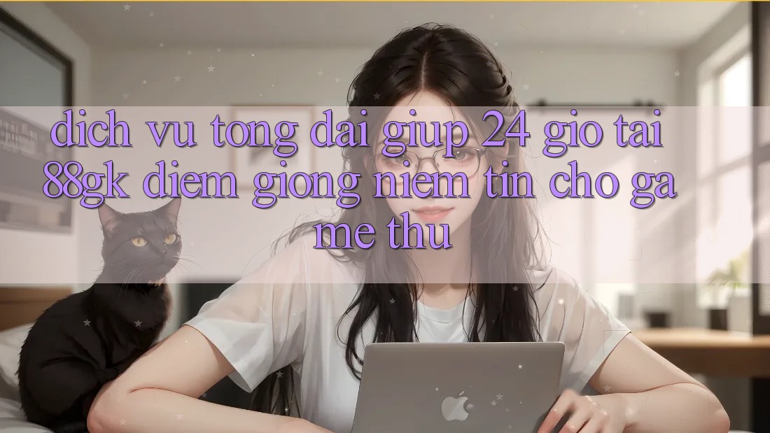 Dịch Vụ Tổng đài giúp 24 Giờ Tại 88gk – Điểm Giống Niềm Tin Cho Game Thủ