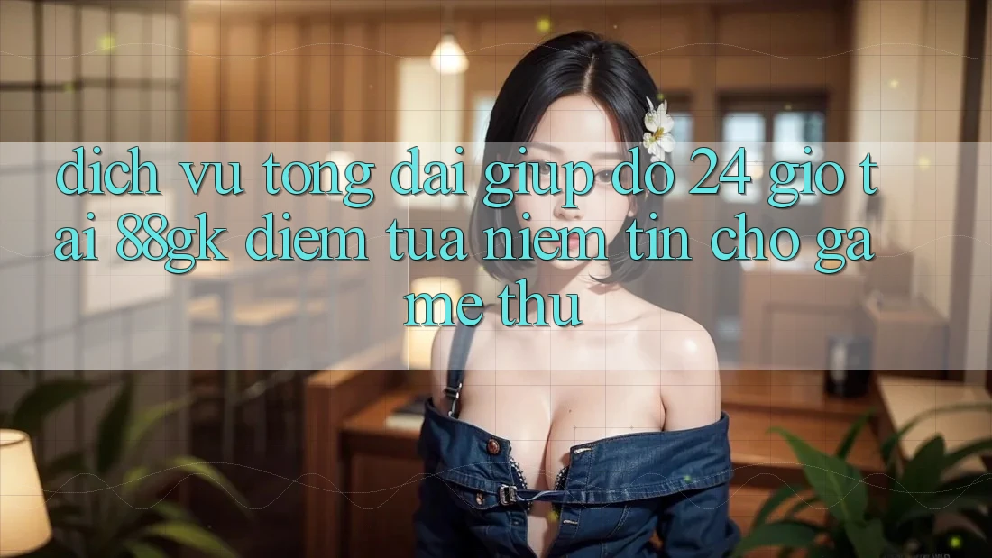 Dịch Vụ Tổng đài giúp đỡ 24 Giờ Tại 88gk – Điểm Tựa Niềm Tin Cho Game Thủ Dịch Vụ Tổng đài giúp đỡ 24 Giờ Tại 88gk – Điểm Tựa Niềm Tin Cho Game Thủ