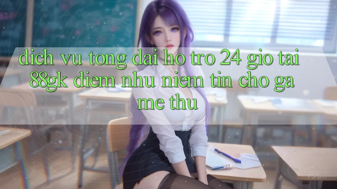Dịch Vụ Tổng đài hỗ trợ 24 Giờ Tại 88gk – Điểm Như Niềm Tin Cho Game Thủ Dịch Vụ Tổng đài hỗ trợ 24 Giờ Tại 88gk – Điểm Như Niềm Tin Cho Game Thủ