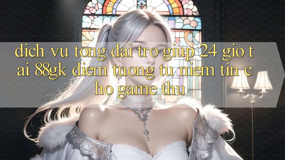 Dịch Vụ Tổng đài trợ giúp 24 Giờ Tại 88gk – Điểm Tương tự Niềm Tin Cho Game Thủ Dịch Vụ Tổng đài trợ giúp 24 Giờ Tại 88gk – Điểm Tương tự Niềm Tin Cho Game Thủ