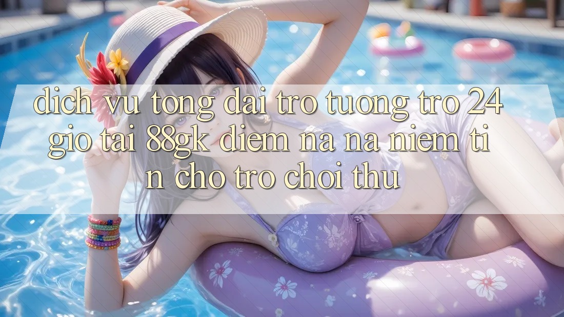 Dịch Vụ Tổng đài trợ tương trợ 24 Giờ Tại 88gk – Điểm Na ná Niềm Tin Cho Trò chơi Thủ Dịch Vụ Tổng đài trợ tương trợ 24 Giờ Tại 88gk – Điểm Na ná Niềm Tin Cho Trò chơi Thủ