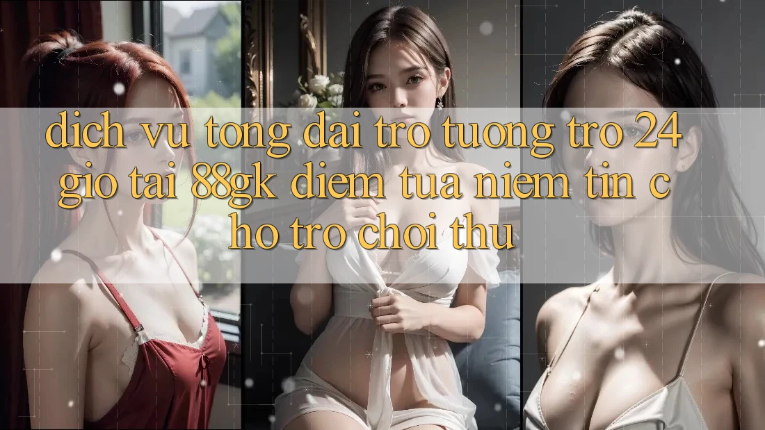 Dịch Vụ Tổng đài trợ tương trợ 24 Giờ Tại 88gk – Điểm Tựa Niềm Tin Cho Trò chơi Thủ Dịch Vụ Tổng đài trợ tương trợ 24 Giờ Tại 88gk – Điểm Tựa Niềm Tin Cho Trò chơi Thủ