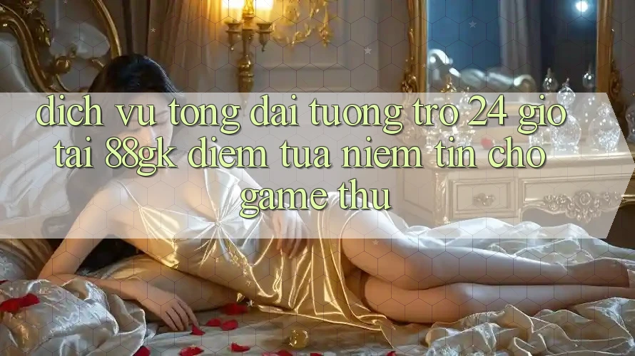 Dịch Vụ Tổng đài tương trợ 24 Giờ Tại 88gk – Điểm Tựa Niềm Tin Cho Game Thủ Dịch Vụ Tổng đài tương trợ 24 Giờ Tại 88gk – Điểm Tựa Niềm Tin Cho Game Thủ
