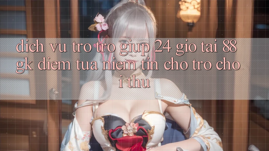 Dịch Vụ Trợ trợ giúp 24 Giờ Tại 88gk – Điểm Tựa Niềm Tin Cho Trò chơi Thủ Dịch Vụ Trợ trợ giúp 24 Giờ Tại 88gk – Điểm Tựa Niềm Tin Cho Trò chơi Thủ