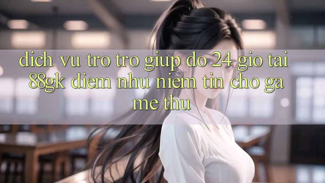 Dịch Vụ Trợ trợ giúp đỡ 24 Giờ Tại 88gk – Điểm Như Niềm Tin Cho Game Thủ Dịch Vụ Trợ trợ giúp đỡ 24 Giờ Tại 88gk – Điểm Như Niềm Tin Cho Game Thủ