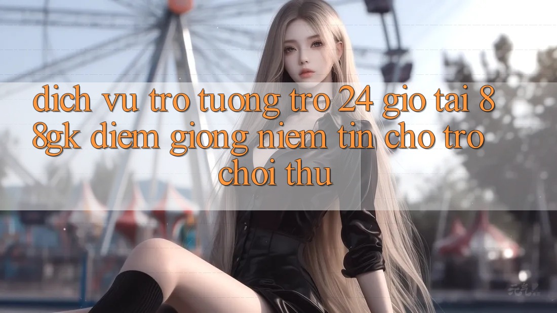Dịch Vụ Trợ tương trợ 24 Giờ Tại 88gk – Điểm Giống Niềm Tin Cho Trò chơi Thủ Dịch Vụ Trợ tương trợ 24 Giờ Tại 88gk – Điểm Giống Niềm Tin Cho Trò chơi Thủ