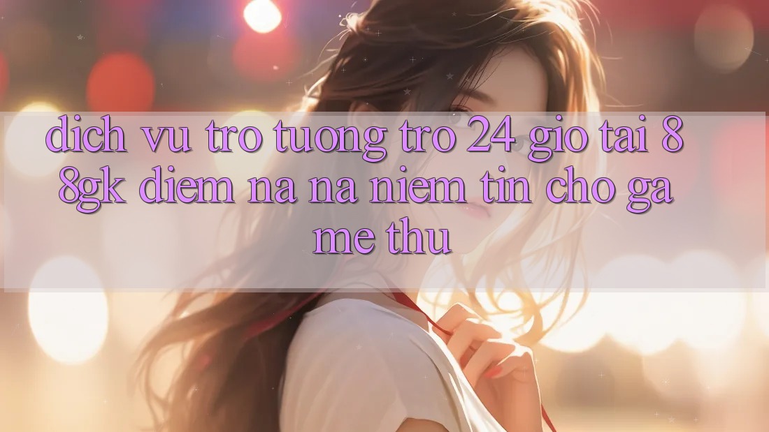 Dịch Vụ Trợ tương trợ 24 Giờ Tại 88gk – Điểm Na ná Niềm Tin Cho Game Thủ Dịch Vụ Trợ tương trợ 24 Giờ Tại 88gk – Điểm Na ná Niềm Tin Cho Game Thủ
