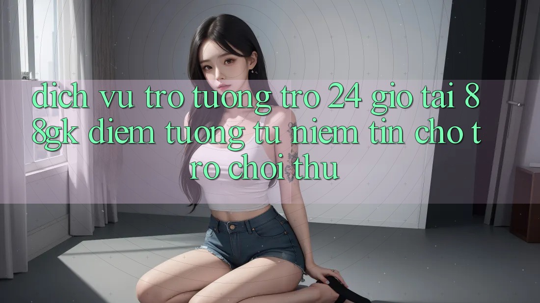 Dịch Vụ Trợ tương trợ 24 Giờ Tại 88gk – Điểm Tương tự Niềm Tin Cho Trò chơi Thủ Dịch Vụ Trợ tương trợ 24 Giờ Tại 88gk – Điểm Tương tự Niềm Tin Cho Trò chơi Thủ