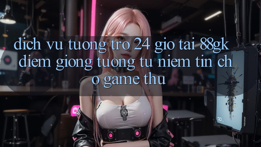 Dịch Vụ Tương trợ 24 Giờ Tại 88gk – Điểm Giống tương tự Niềm Tin Cho Game Thủ Dịch Vụ Tương trợ 24 Giờ Tại 88gk – Điểm Giống tương tự Niềm Tin Cho Game Thủ