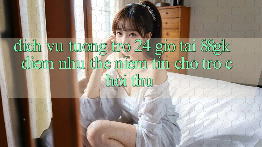 Dịch Vụ Tương trợ 24 Giờ Tại 88gk – Điểm Như thể Niềm Tin Cho Trò chơi Thủ Dịch Vụ Tương trợ 24 Giờ Tại 88gk – Điểm Như thể Niềm Tin Cho Trò chơi Thủ