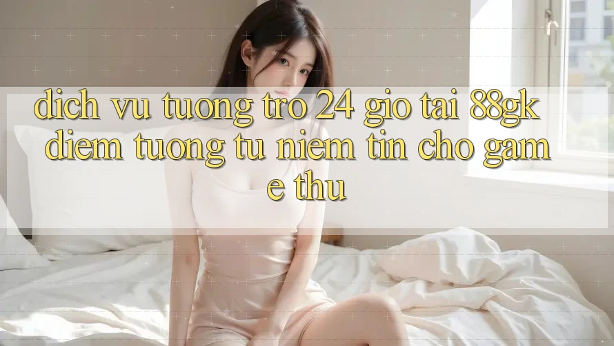 Dịch Vụ Tương trợ 24 Giờ Tại 88gk – Điểm Tương tự Niềm Tin Cho Game Thủ Dịch Vụ Tương trợ 24 Giờ Tại 88gk – Điểm Tương tự Niềm Tin Cho Game Thủ