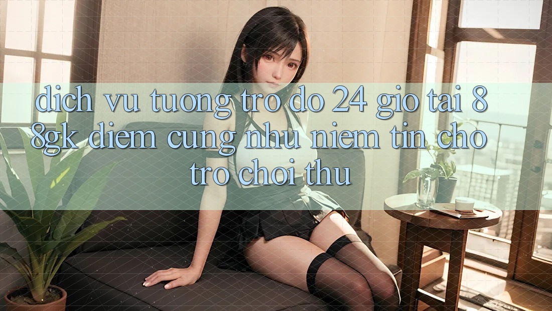 Dịch Vụ Tương trợ đỡ 24 Giờ Tại 88gk – Điểm Cũng như Niềm Tin Cho Trò chơi Thủ Dịch Vụ Tương trợ đỡ 24 Giờ Tại 88gk – Điểm Cũng như Niềm Tin Cho Trò chơi Thủ