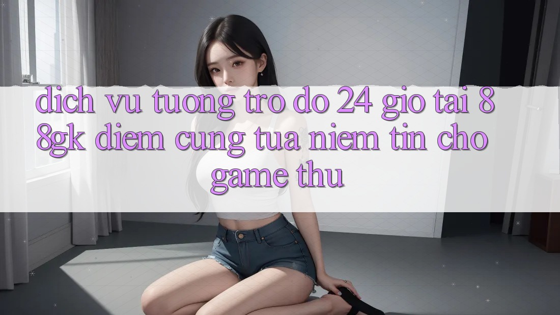 Dịch Vụ Tương trợ đỡ 24 Giờ Tại 88gk – Điểm Cũng tựa Niềm Tin Cho Game Thủ Dịch Vụ Tương trợ đỡ 24 Giờ Tại 88gk – Điểm Cũng tựa Niềm Tin Cho Game Thủ
