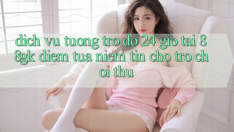 Dịch Vụ Tương trợ đỡ 24 Giờ Tại 88gk – Điểm Tựa Niềm Tin Cho Trò chơi Thủ Dịch Vụ Tương trợ đỡ 24 Giờ Tại 88gk – Điểm Tựa Niềm Tin Cho Trò chơi Thủ