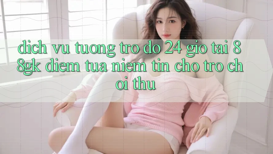 Dịch Vụ Tương trợ đỡ 24 Giờ Tại 88gk – Điểm Tựa Niềm Tin Cho Trò chơi Thủ Dịch Vụ Tương trợ đỡ 24 Giờ Tại 88gk – Điểm Tựa Niềm Tin Cho Trò chơi Thủ